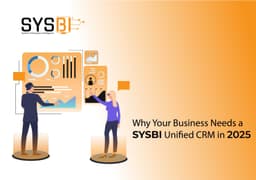 Why Your Business Needs SYSBI Unified CRM in 2025