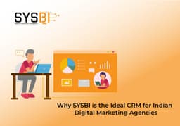 Why SYSBI Unified CRM is the Perfect Fit for Indian Digital Marketing Agencies